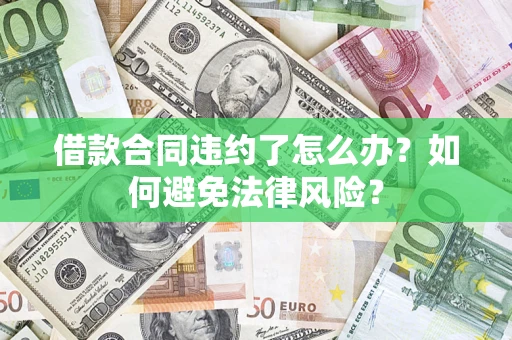 北京借款合同违约了怎么办?如何避免法律风险? 北京借款合同违约了怎么办?如何避免法律风险?